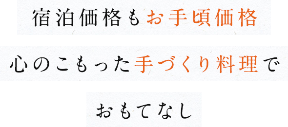 宿泊価格もお手頃価格 心のこもった手づくり料理で おもてなし